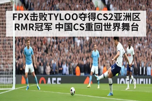 FPX击败TYLOO夺得CS2亚洲区RMR冠军 中国CS重回世界舞台