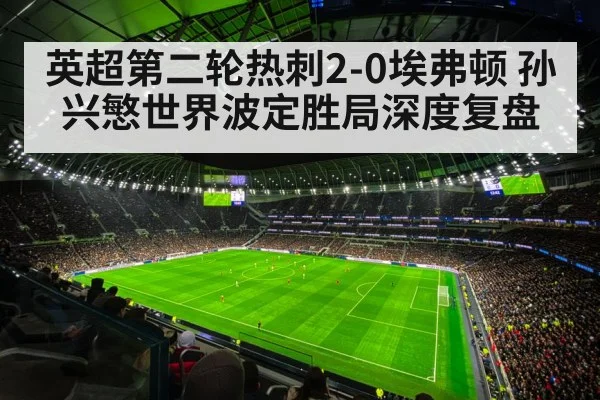 英超第二轮热刺2-0埃弗顿 孙兴慜世界波定胜局深度复盘