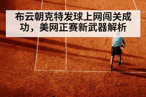 布云朝克特发球上网闯关成功，美网正赛新武器解析