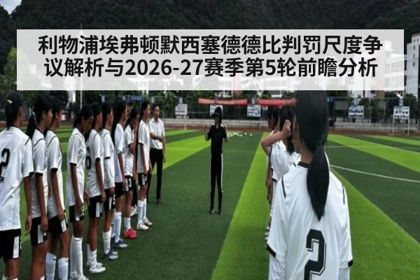 利物浦埃弗顿默西塞德德比判罚尺度争议解析与2026-27赛季第5轮前瞻分析